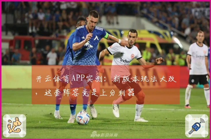 开云体育APP实测：新版本玩法大改，这套阵容竟是上分利器