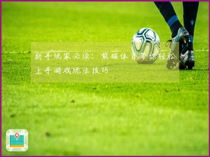 新手玩家必读:熊猫体育带你轻松上手游戏玩法技巧